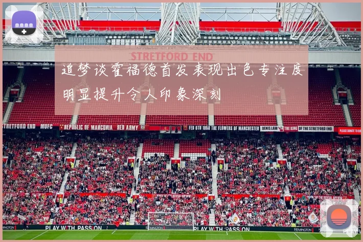 追梦谈霍福德首发表现出色专注度明显提升令人印象深刻